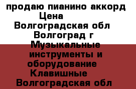 продаю пианино аккорд › Цена ­ 3 000 - Волгоградская обл., Волгоград г. Музыкальные инструменты и оборудование » Клавишные   . Волгоградская обл.